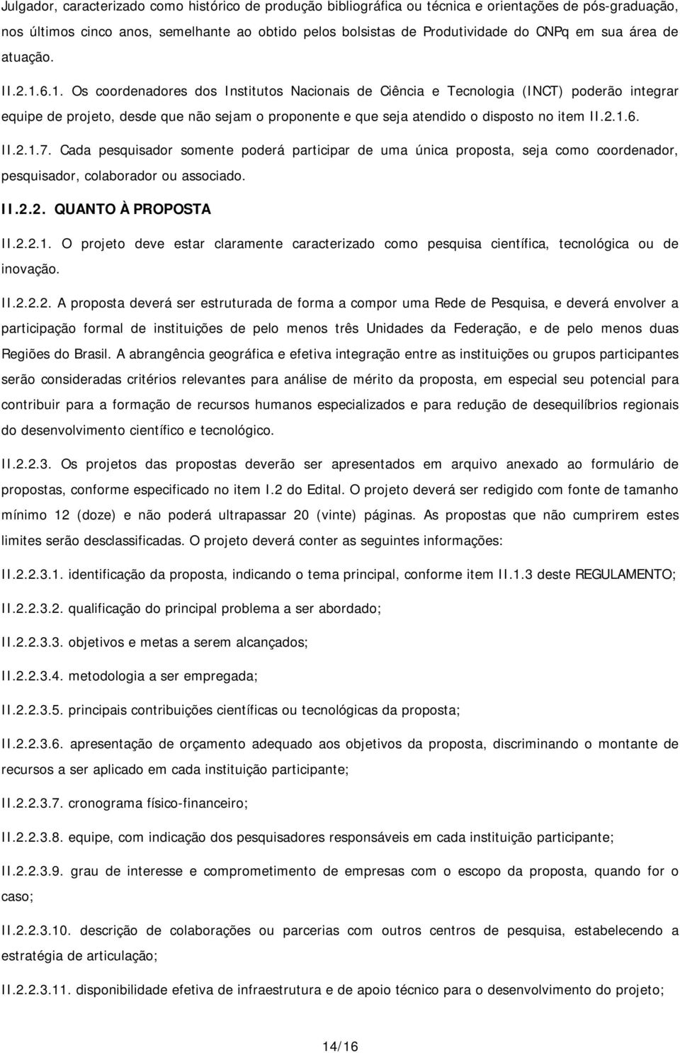 6.1. Os coordenadores dos Institutos Nacionais de Ciência e Tecnologia (INCT) poderão integrar equipe de projeto, desde que não sejam o proponente e que seja atendido o disposto no item II.2.1.6. II.2.1.7.