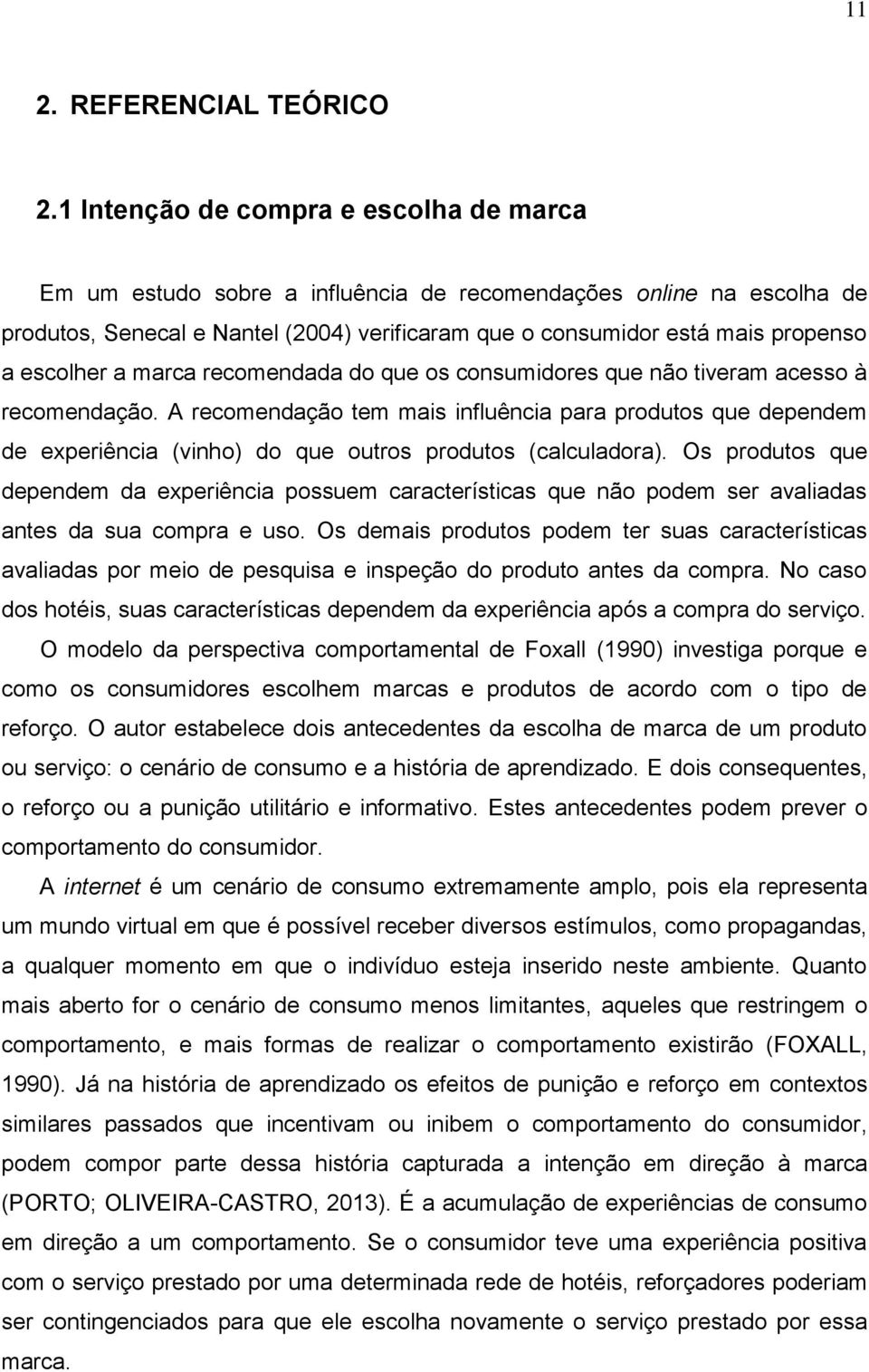 escolher a marca recomendada do que os consumidores que não tiveram acesso à recomendação.