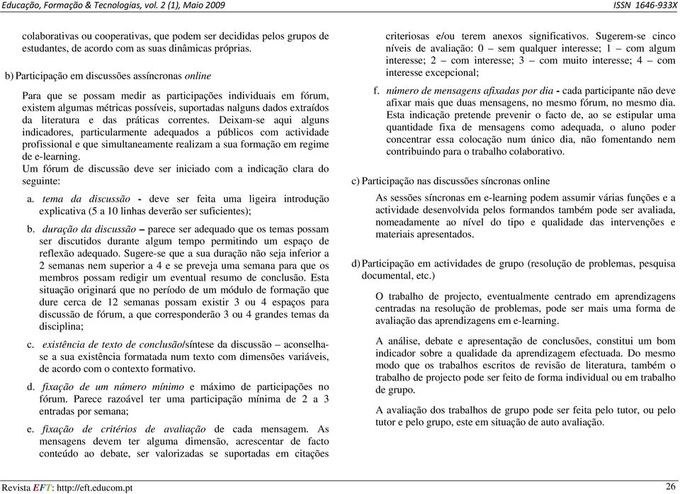 das práticas correntes. Deixam-se aqui alguns indicadores, particularmente adequados a públicos com actividade profissional e que simultaneamente realizam a sua formação em regime de e-learning.