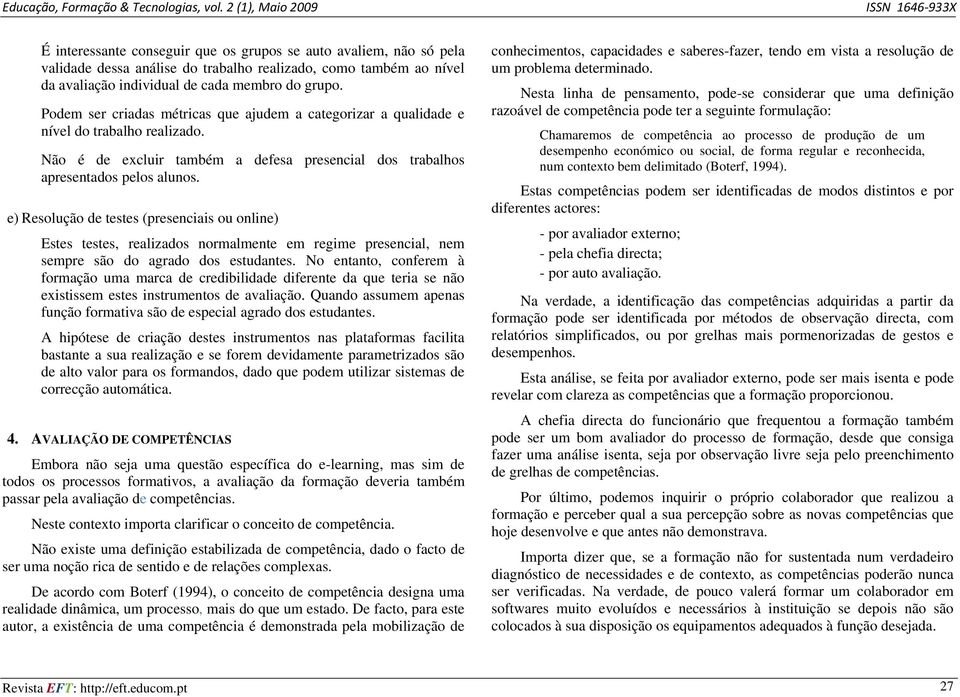 e) Resolução de testes (presenciais ou online) Estes testes, realizados normalmente em regime presencial, nem sempre são do agrado dos estudantes.