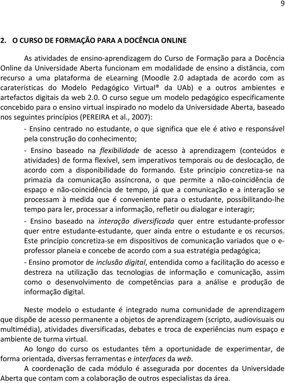 adaptada de acordo com as caraterísticas do Modelo Pedagógico Virtual da UAb) e a outros ambientes e artefactos digitais da web 2.0.