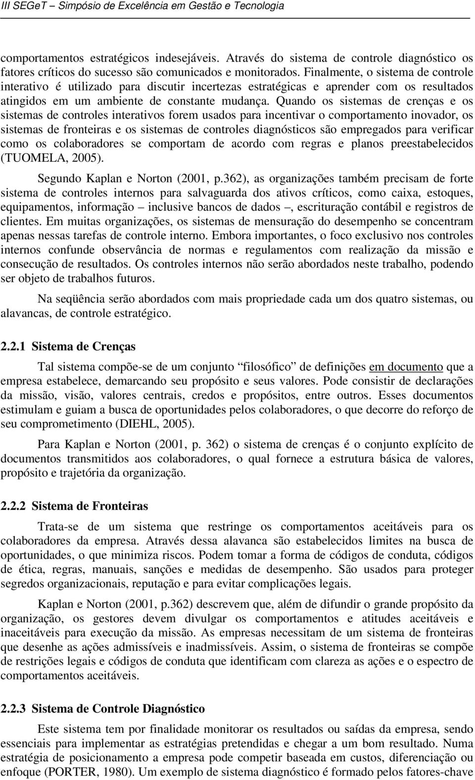 Quando os sistemas de crenças e os sistemas de controles interativos forem usados para incentivar o comportamento inovador, os sistemas de fronteiras e os sistemas de controles diagnósticos são