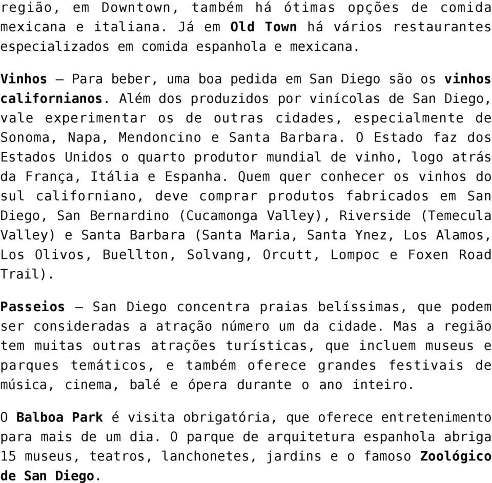 Além dos produzidos por vinícolas de San Diego, vale experimentar os de outras cidades, especialmente de Sonoma, Napa, Mendoncino e Santa Barbara.