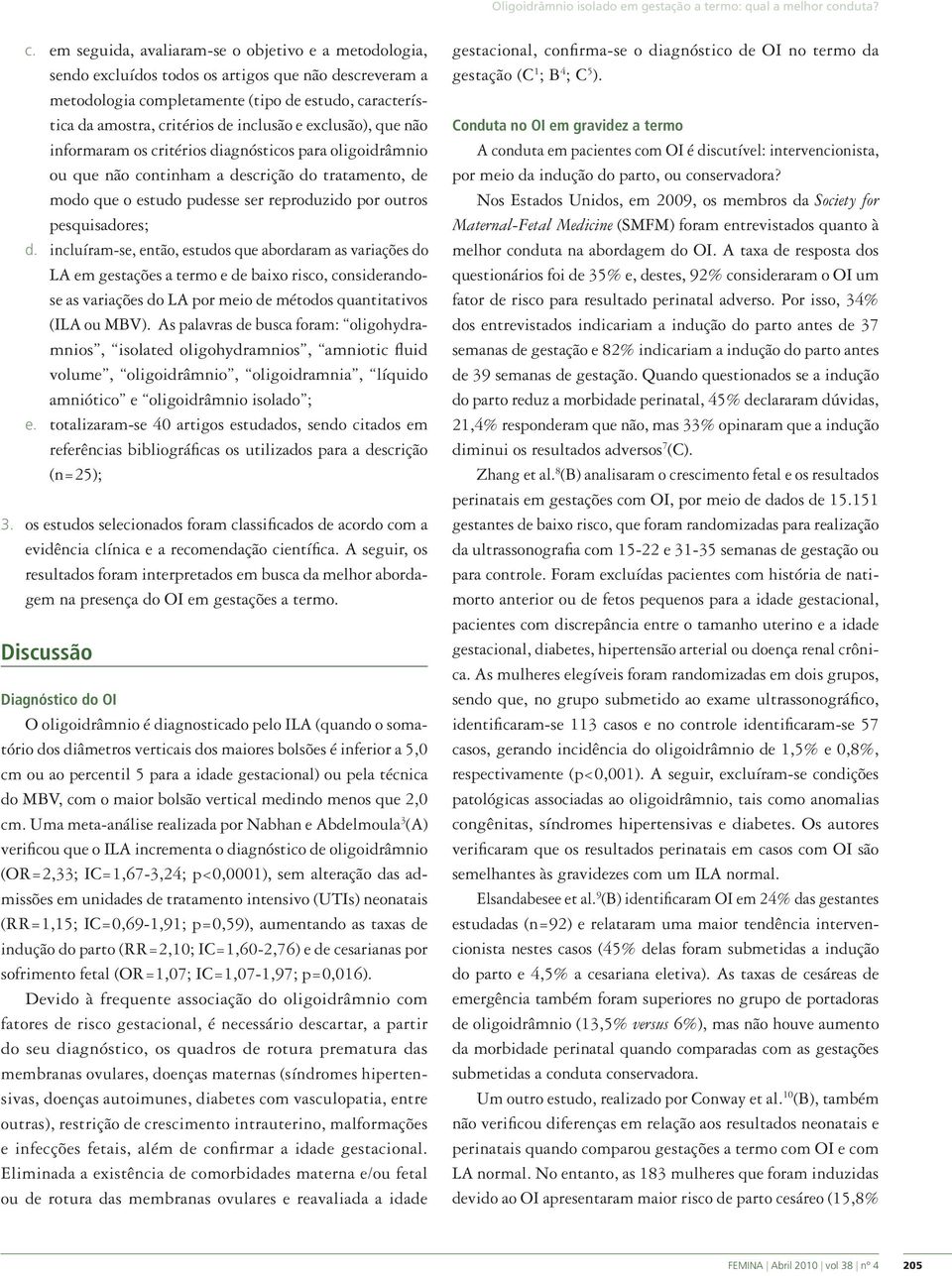 em seguida, avaliaram-se o objetivo e a metodologia, sendo excluídos todos os artigos que não descreveram a metodologia completamente (tipo de estudo, característica da amostra, critérios de inclusão