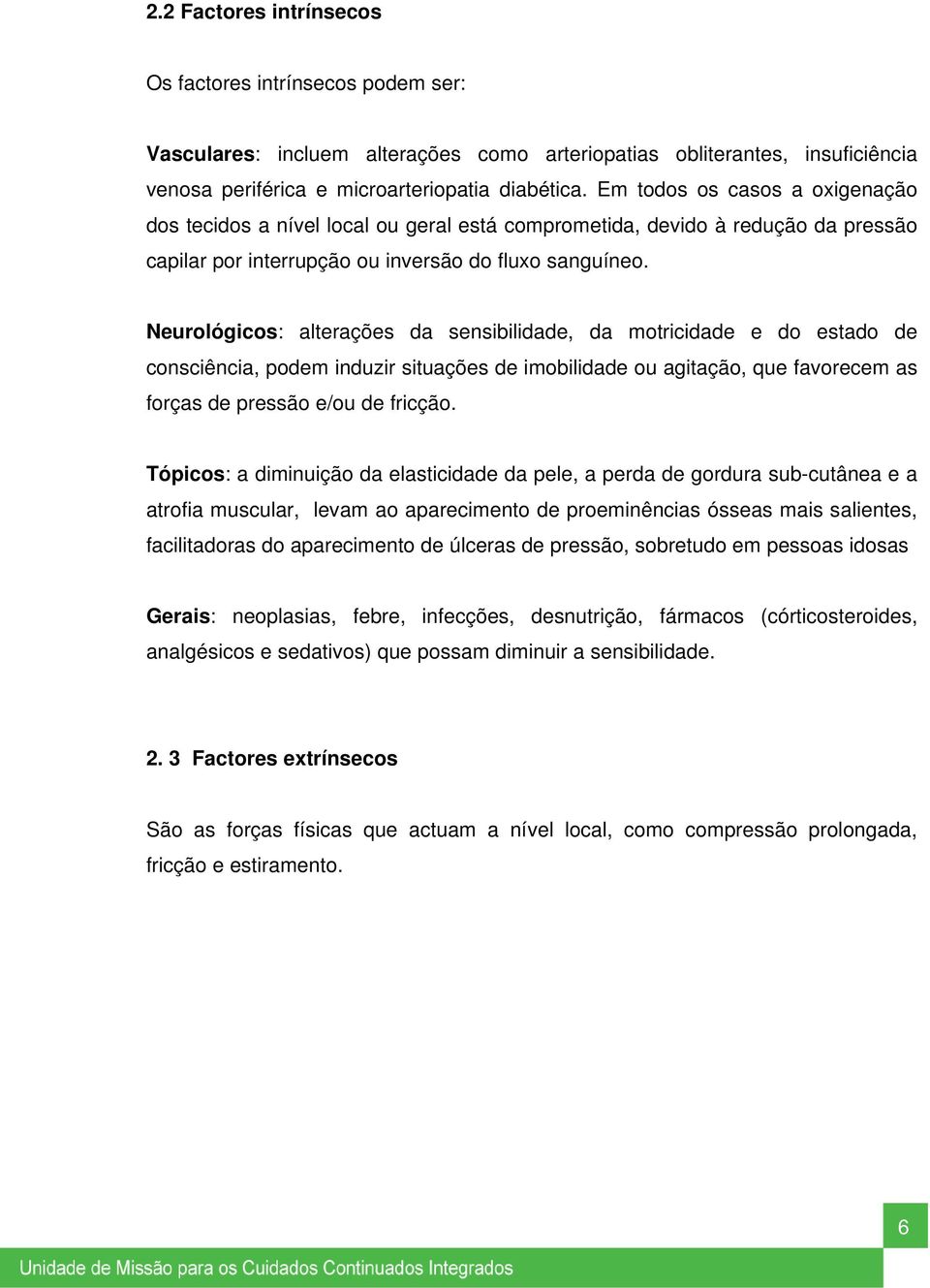 Neurológicos: alterações da sensibilidade, da motricidade e do estado de consciência, podem induzir situações de imobilidade ou agitação, que favorecem as forças de pressão e/ou de fricção.