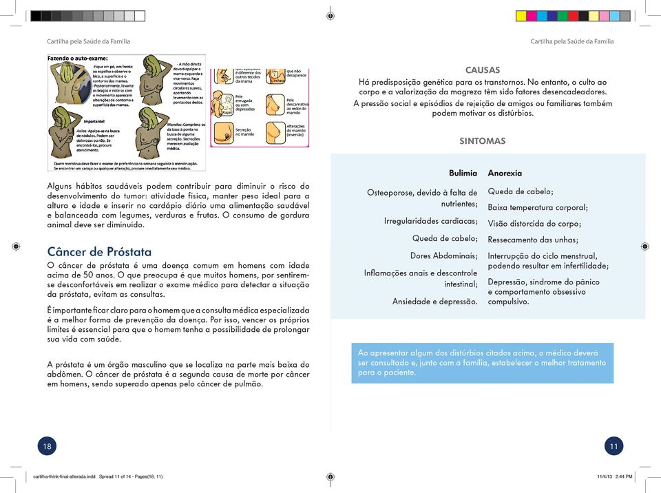 SINTOMAS Alguns hábitos saudáveis podem contribuir para diminuir o risco do desenvolvimento do tumor: atividade física, manter peso ideal para a altura e idade e inserir no cardápio diário uma