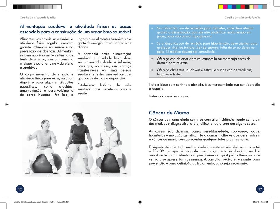 O corpo necessita de energia e atividade física para viver, respirar, digerir e para algumas situações específicas, como gravidez, amamentação e desenvolvimento do corpo humano.