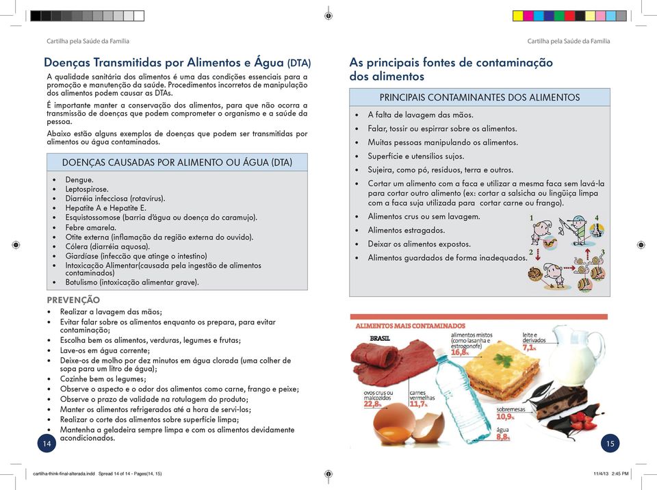 É importante manter a conservação dos alimentos, para que não ocorra a transmissão de doenças que podem comprometer o organismo e a saúde da pessoa.