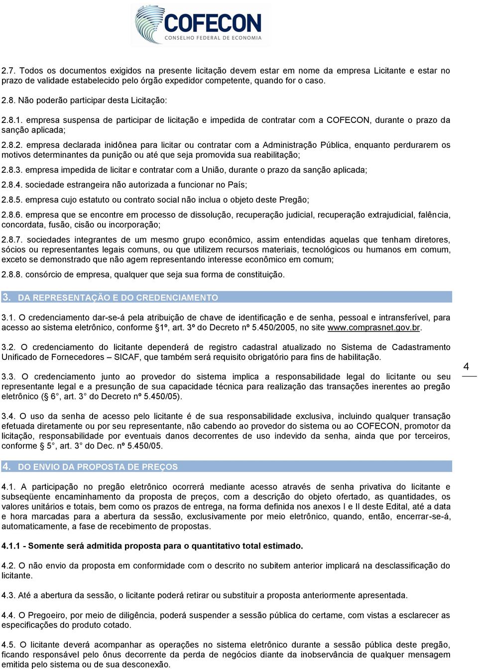 8.1. empresa suspensa de participar de licitação e impedida de contratar com a COFECON, durante o prazo da sanção aplicada; 2.