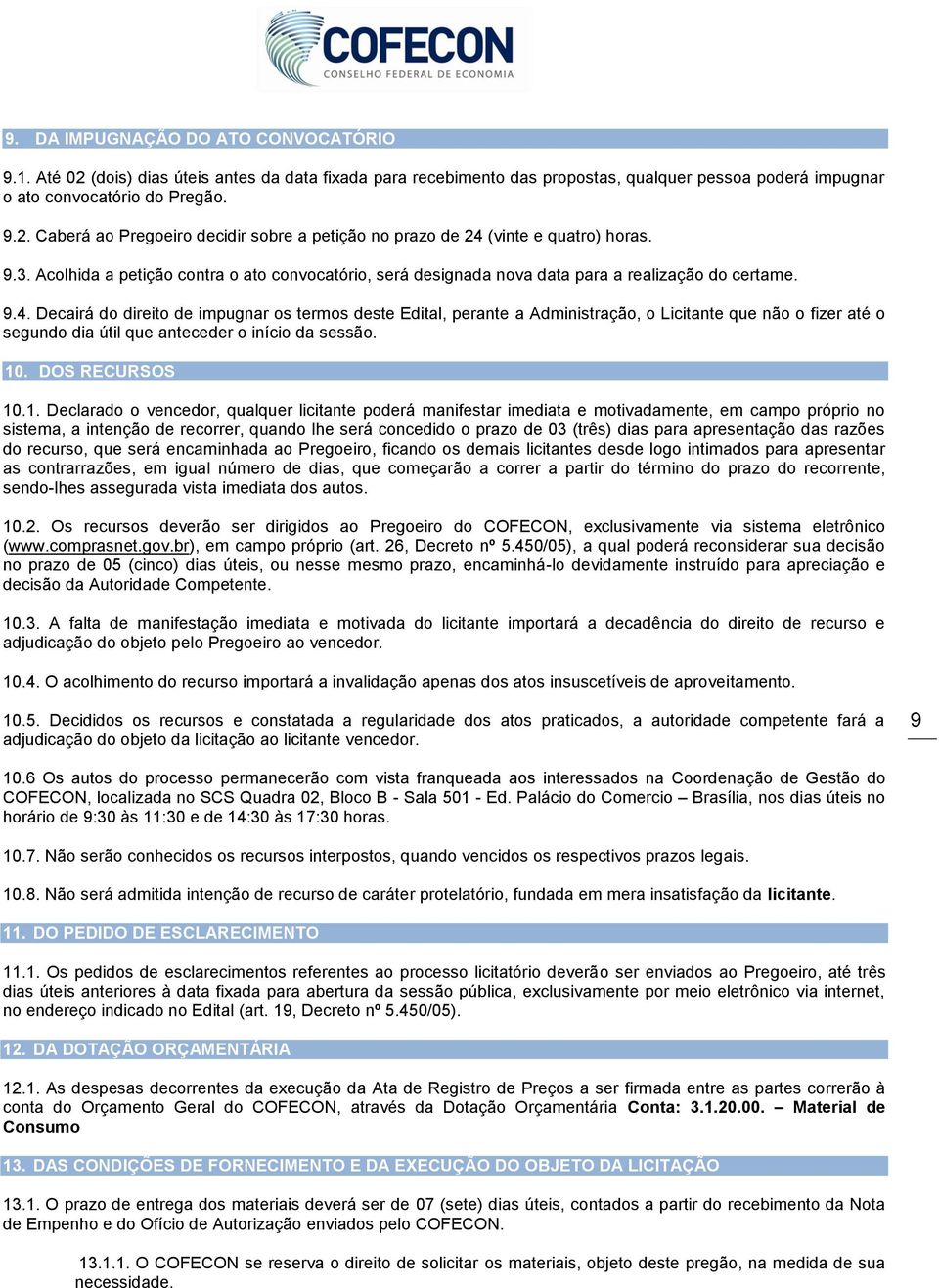 Decairá do direito de impugnar os termos deste Edital, perante a Administração, o Licitante que não o fizer até o segundo dia útil que anteceder o início da sessão. 10