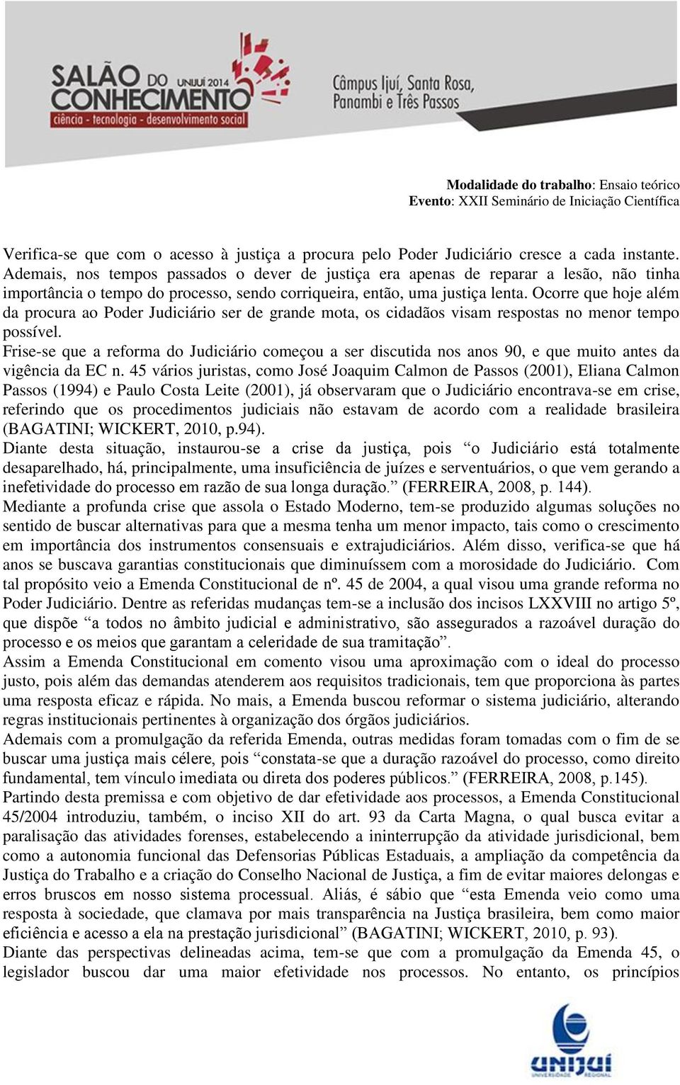 Ocorre que hoje além da procura ao Poder Judiciário ser de grande mota, os cidadãos visam respostas no menor tempo possível.