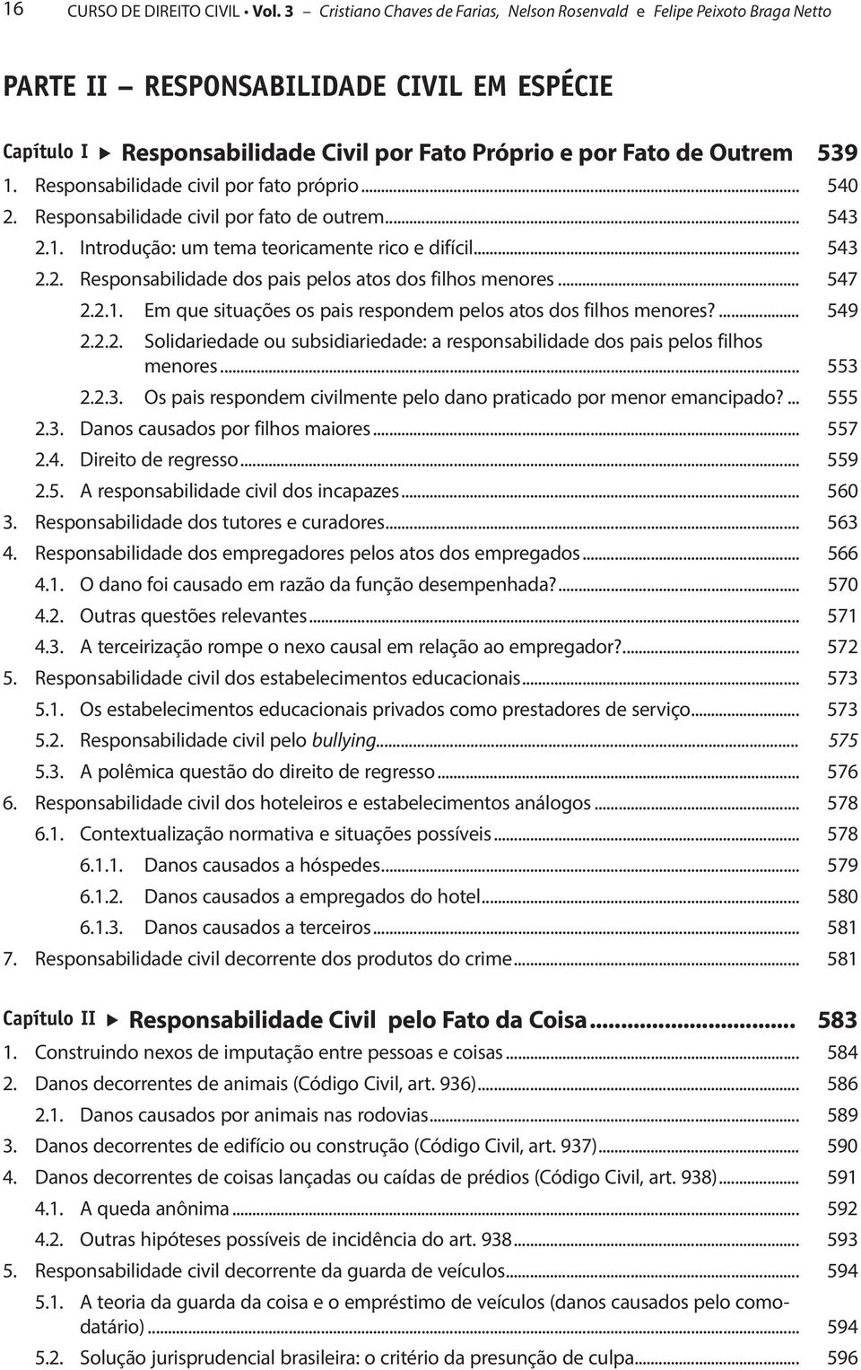 Responsabilidade civil por fato próprio... 540 2. Responsabilidade civil por fato de outrem... 543 2.1. Introdução: um tema teoricamente rico e difícil... 543 2.2. Responsabilidade dos pais pelos atos dos filhos menores.