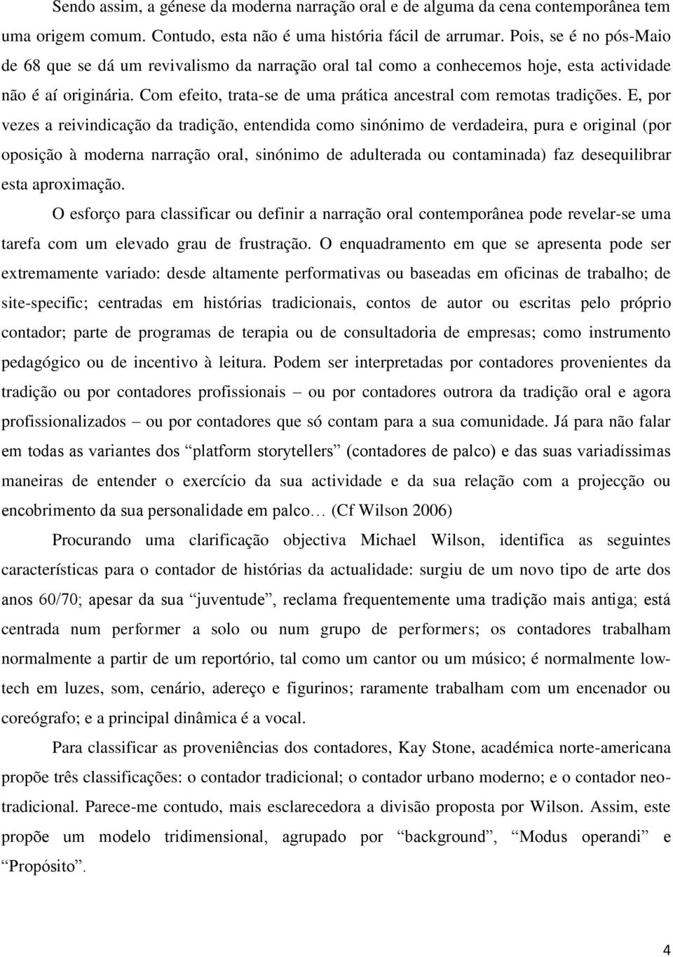 Com efeito, trata-se de uma prática ancestral com remotas tradições.