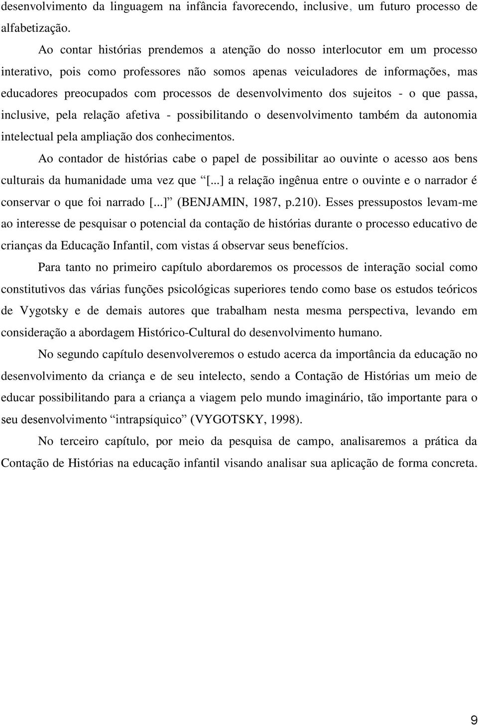 de desenvolvimento dos sujeitos - o que passa, inclusive, pela relação afetiva - possibilitando o desenvolvimento também da autonomia intelectual pela ampliação dos conhecimentos.