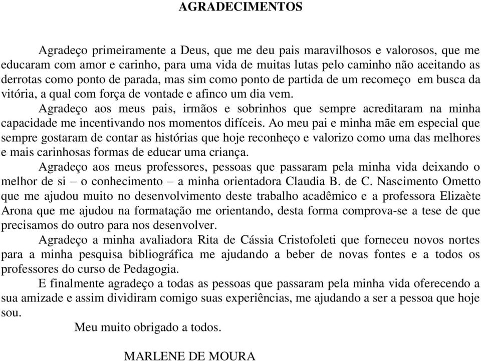 Agradeço aos meus pais, irmãos e sobrinhos que sempre acreditaram na minha capacidade me incentivando nos momentos difíceis.