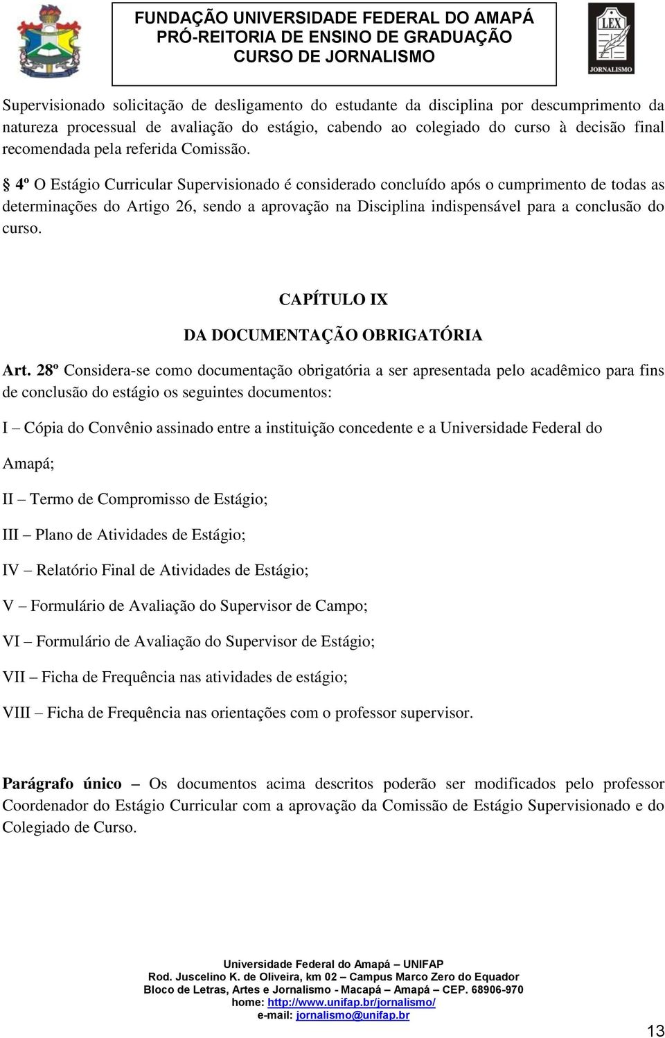 4º O Estágio Curricular Supervisionado é considerado concluído após o cumprimento de todas as determinações do Artigo 26, sendo a aprovação na Disciplina indispensável para a conclusão do curso.