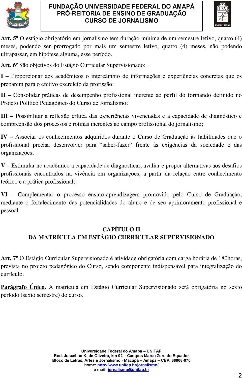 6º São objetivos do Estágio Curricular Supervisionado: I Proporcionar aos acadêmicos o intercâmbio de informações e experiências concretas que os preparem para o efetivo exercício da profissão; II