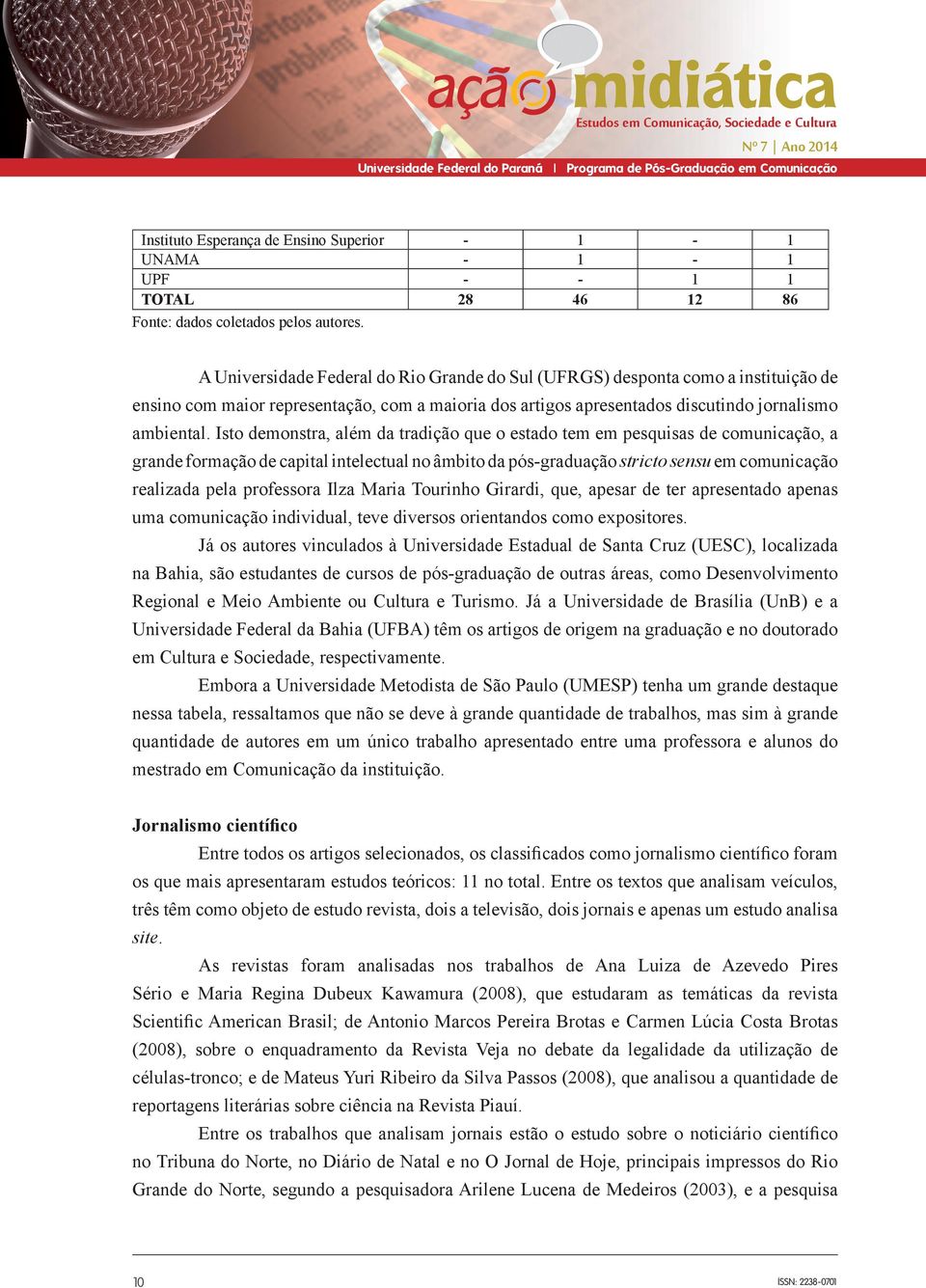 Isto demonstra, além da tradição que o estado tem em pesquisas de comunicação, a grande formação de capital intelectual no âmbito da pós-graduação stricto sensu em comunicação realizada pela