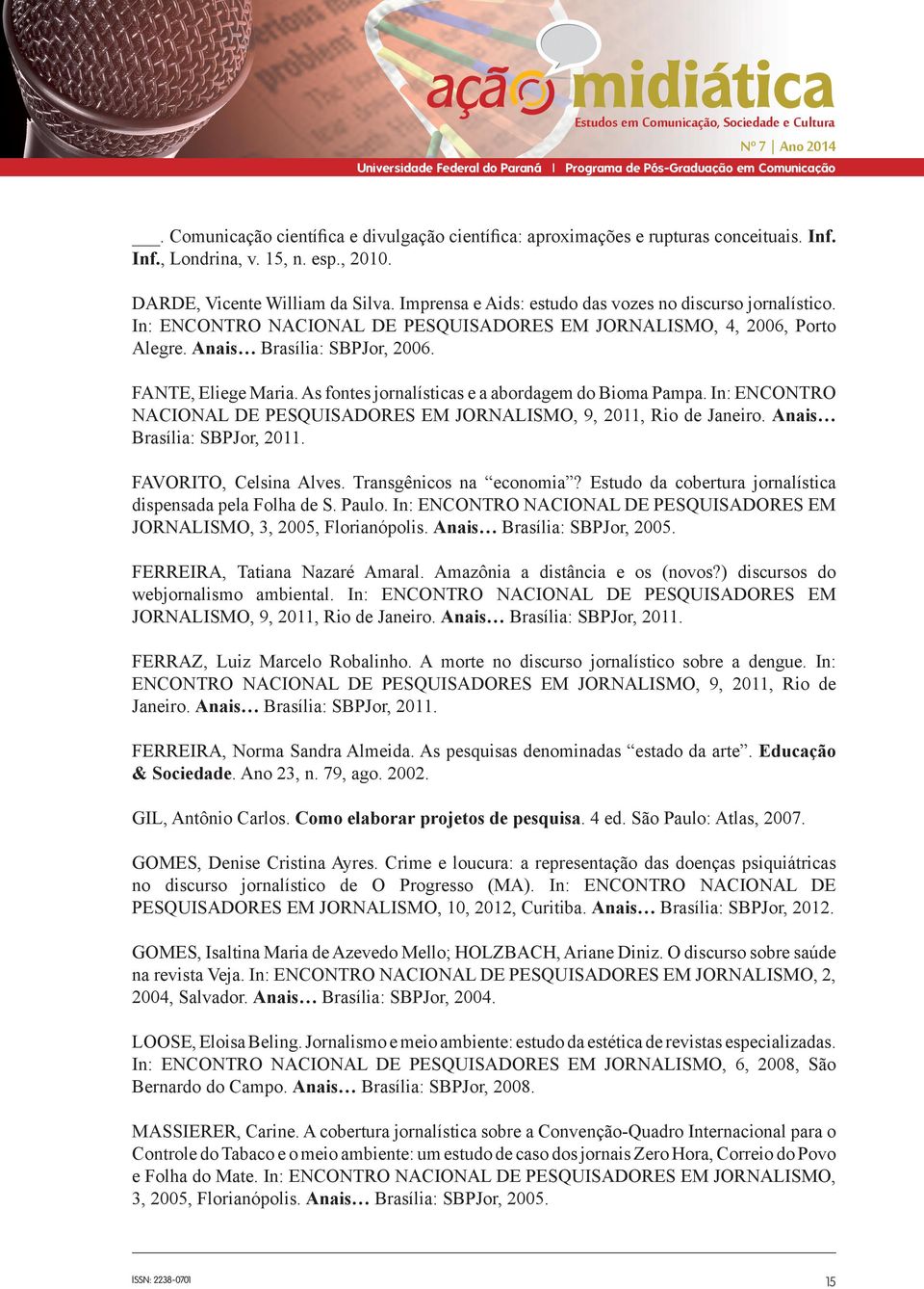 As fontes jornalísticas e a abordagem do Bioma Pampa. In: ENCONTRO NACIONAL DE PESQUISADORES EM JORNALISMO, 9, 2011, Rio de Janeiro. Anais Brasília: SBPJor, 2011. FAVORITO, Celsina Alves.