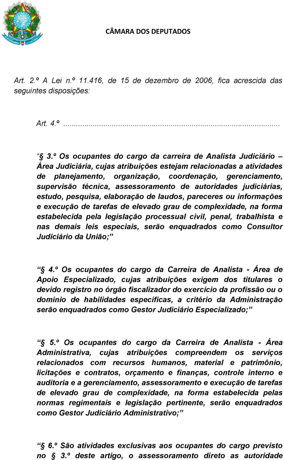 técnica, assessoramento de autoridades judiciárias, estudo, pesquisa, elaboração de laudos, pareceres ou informações e execução de tarefas de elevado grau de complexidade, na forma estabelecida pela