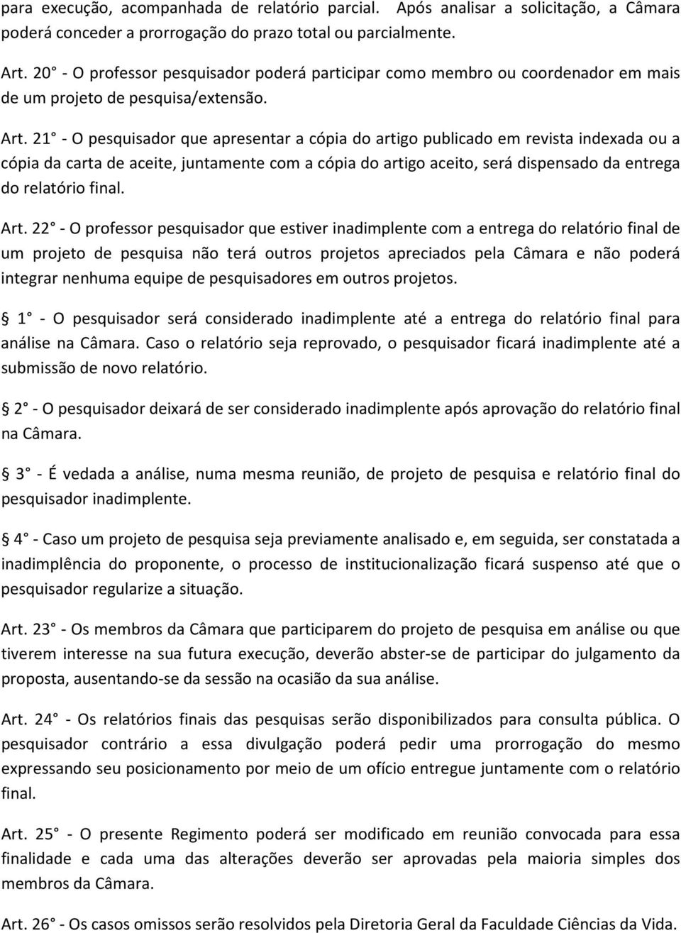 21 - O pesquisador que apresentar a cópia do artigo publicado em revista indexada ou a cópia da carta de aceite, juntamente com a cópia do artigo aceito, será dispensado da entrega do relatório final.