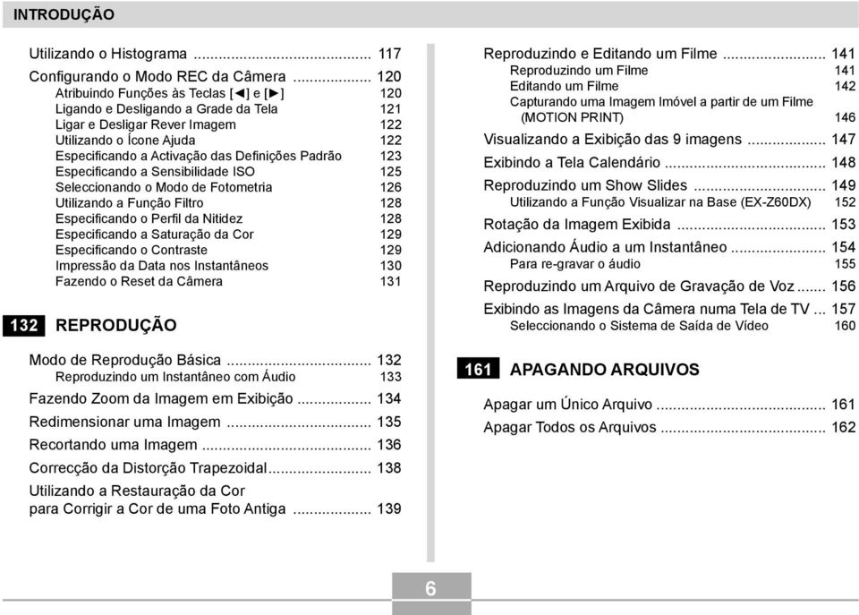 Padrão 123 Especificando a Sensibilidade ISO 125 Seleccionando o Modo de Fotometria 126 Utilizando a Função Filtro 128 Especificando o Perfil da Nitidez 128 Especificando a Saturação da Cor 129