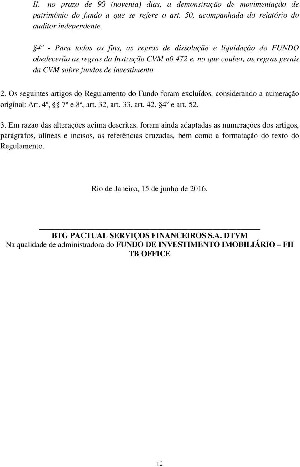 Os seguintes artigos do Regulamento do Fundo foram excluídos, considerando a numeração original: Art. 4º, 7º e 8º, art. 32