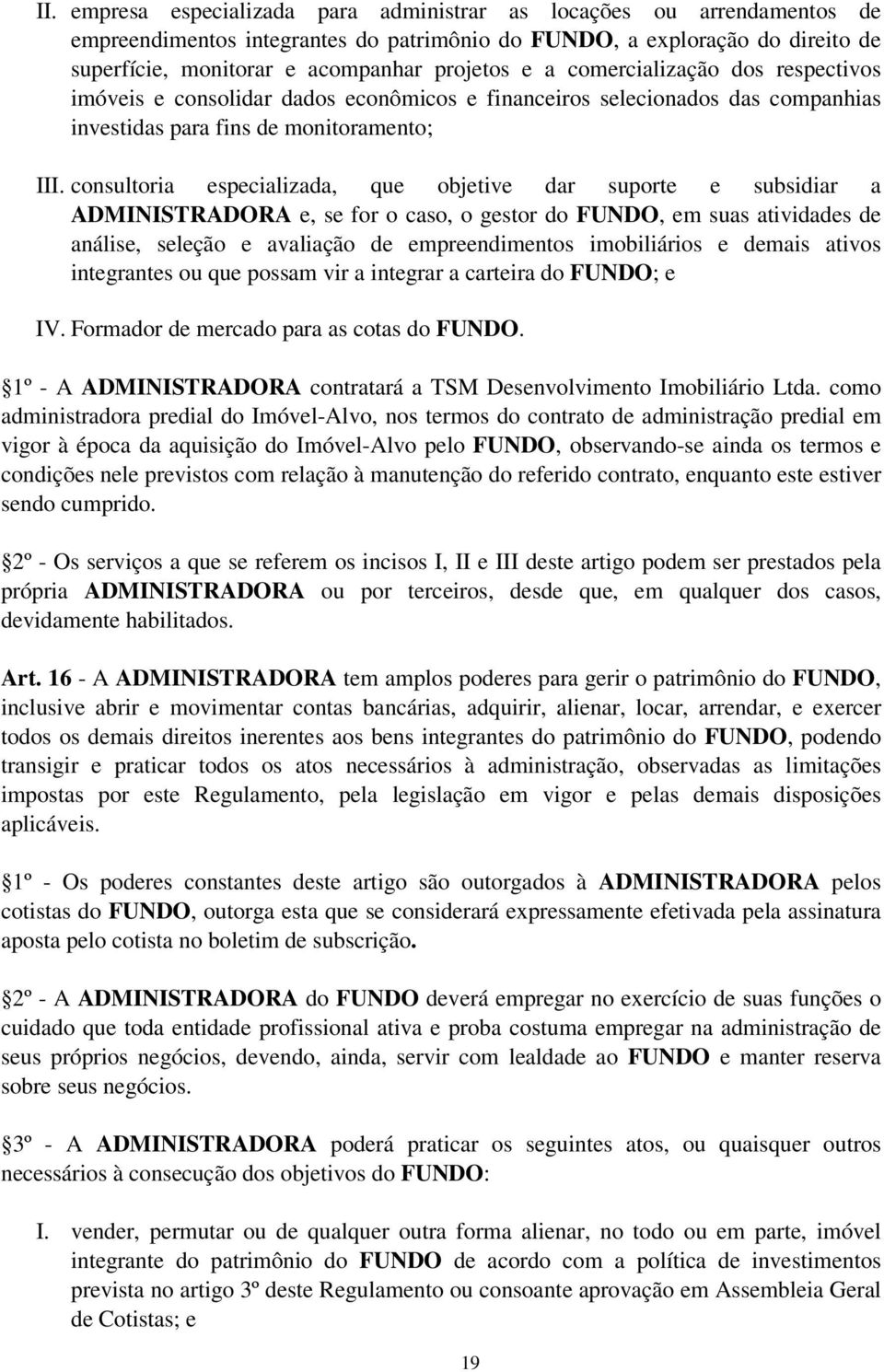 consultoria especializada, que objetive dar suporte e subsidiar a ADMINISTRADORA e, se for o caso, o gestor do FUNDO, em suas atividades de análise, seleção e avaliação de empreendimentos