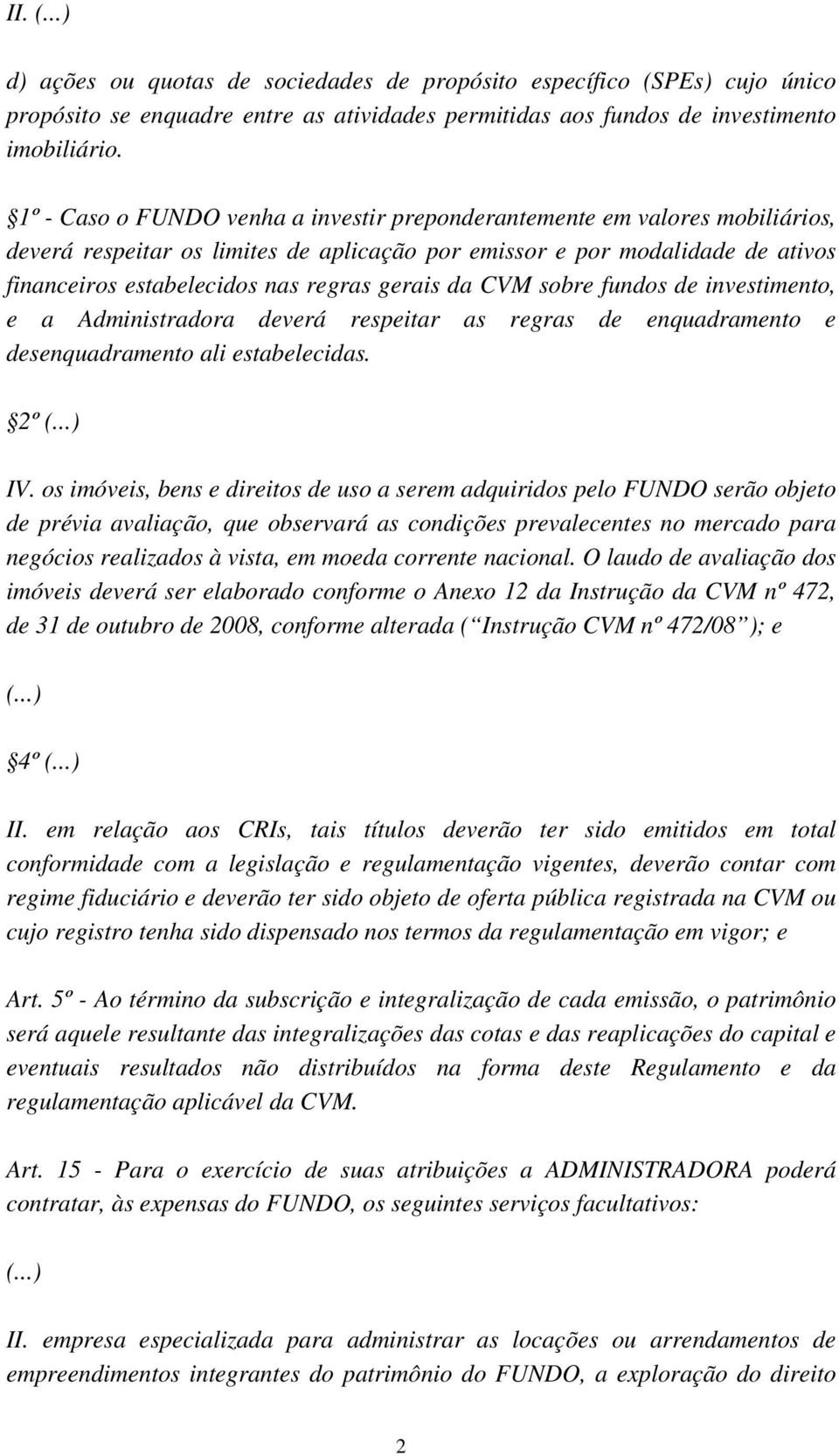 gerais da CVM sobre fundos de investimento, e a Administradora deverá respeitar as regras de enquadramento e desenquadramento ali estabelecidas. 2º (...) IV.