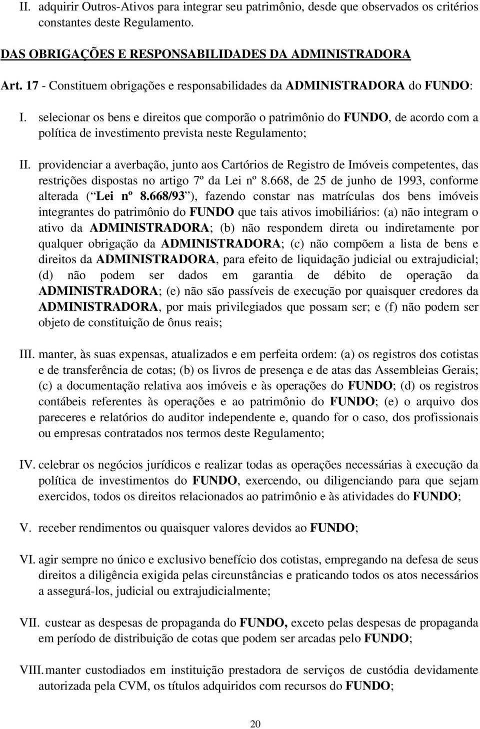 selecionar os bens e direitos que comporão o patrimônio do FUNDO, de acordo com a política de investimento prevista neste Regulamento; II.