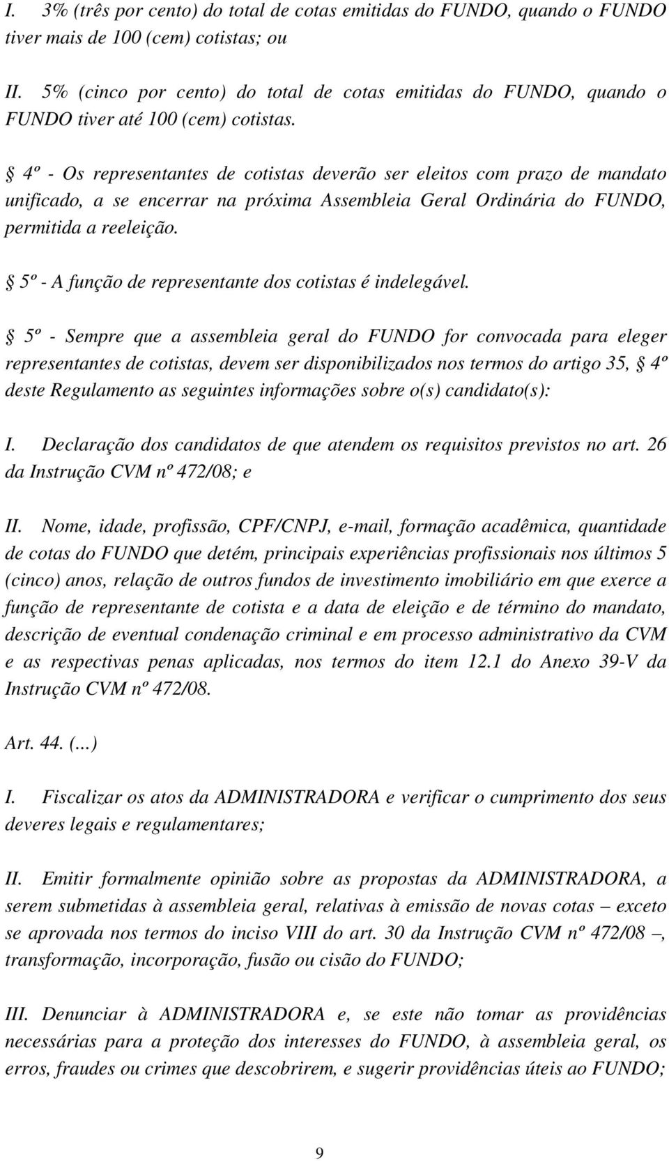 4º - Os representantes de cotistas deverão ser eleitos com prazo de mandato unificado, a se encerrar na próxima Assembleia Geral Ordinária do FUNDO, permitida a reeleição.