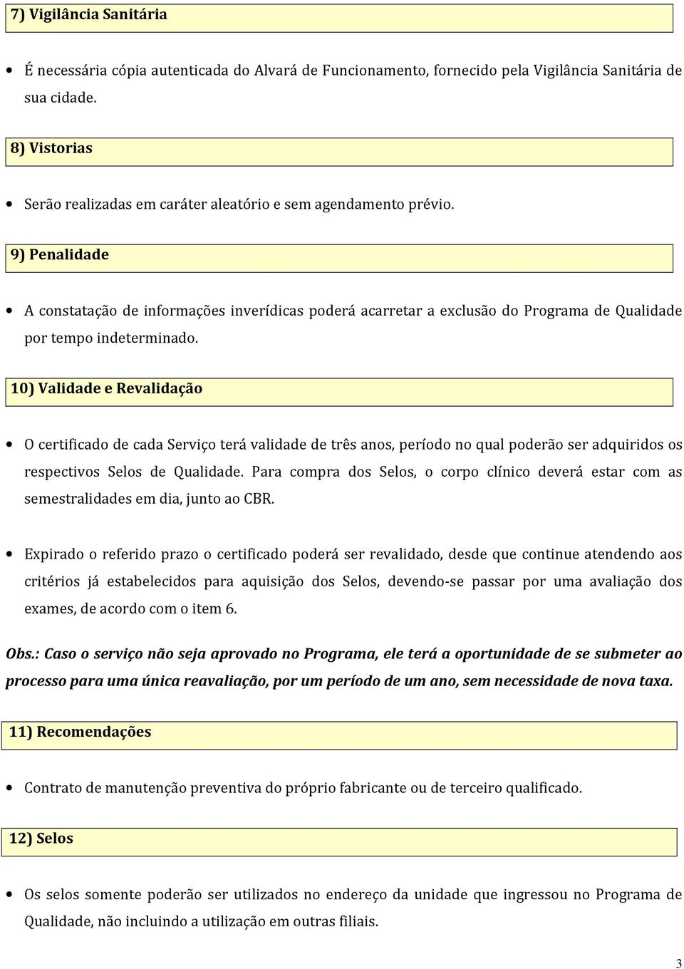 9) Penalidade A constatação de informações inverídicas poderá acarretar a exclusão do Programa de Qualidade por tempo indeterminado.