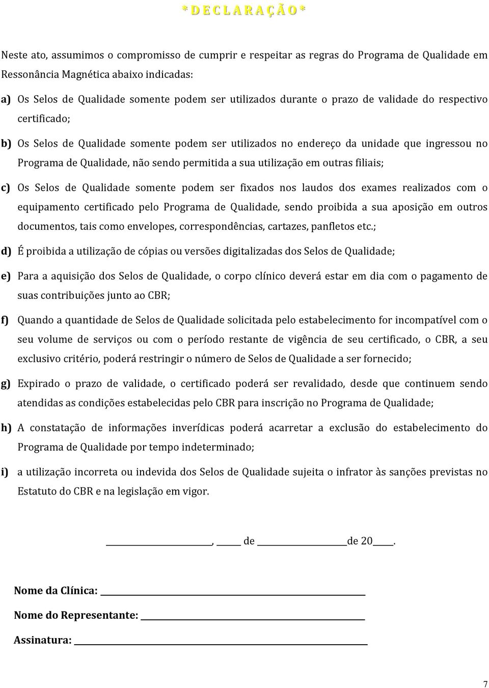 permitida a sua utilização em outras filiais; c) Os Selos de Qualidade somente podem ser fixados nos laudos dos exames realizados com o equipamento certificado pelo Programa de Qualidade, sendo