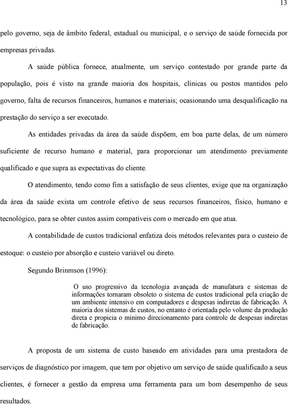 financeiros, humanos e materiais; ocasionando uma desqualificação na prestação do serviço a ser executado.