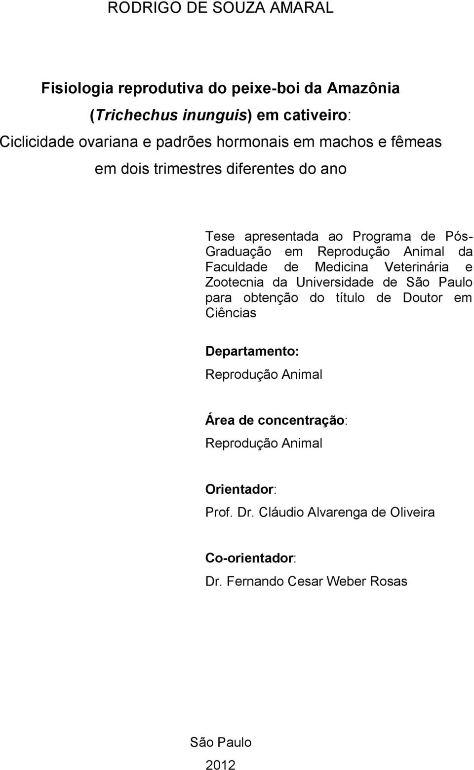 Faculdade de Medicina Veterinária e Zootecnia da Universidade de São Paulo para obtenção do título de Doutor em Ciências Departamento: Reprodução