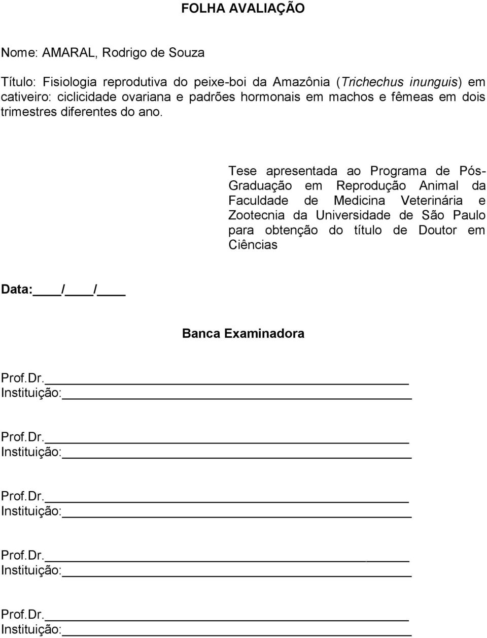 Tese apresentada ao Programa de Pós- Graduação em Reprodução Animal da Faculdade de Medicina Veterinária e Zootecnia da Universidade de São