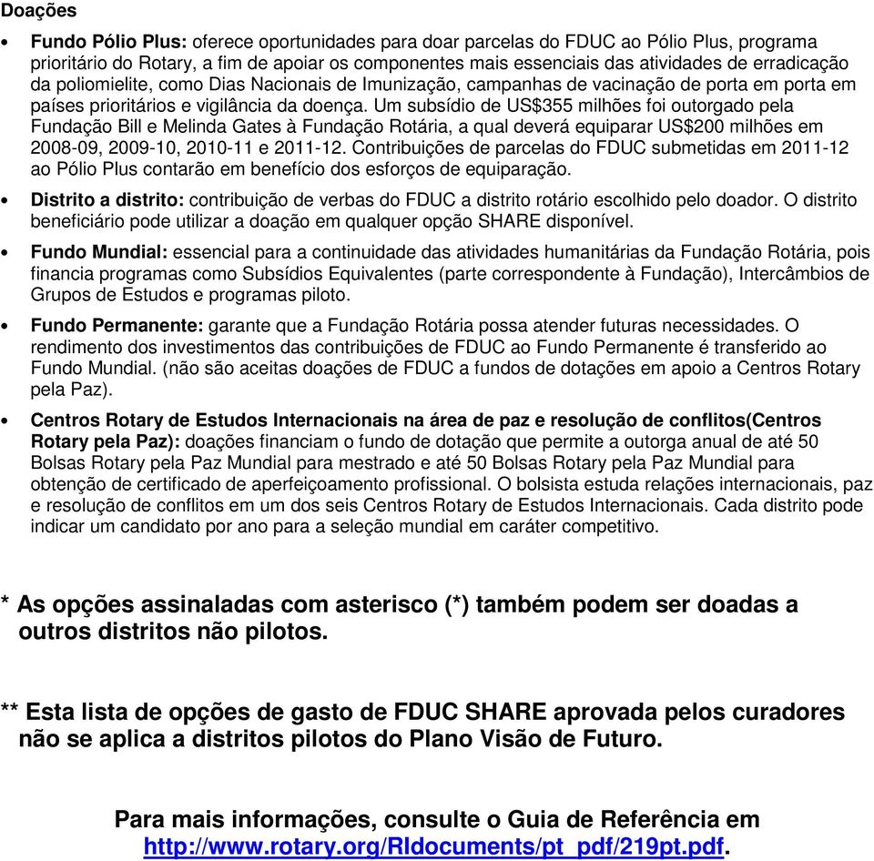 Um subsídio de US$355 milhões foi outorgado pela Fundação Bill e Melinda Gates à Fundação Rotária, a qual deverá equiparar US$200 milhões em 2008-09, 2009-10, 2010-11 e 2011-12.