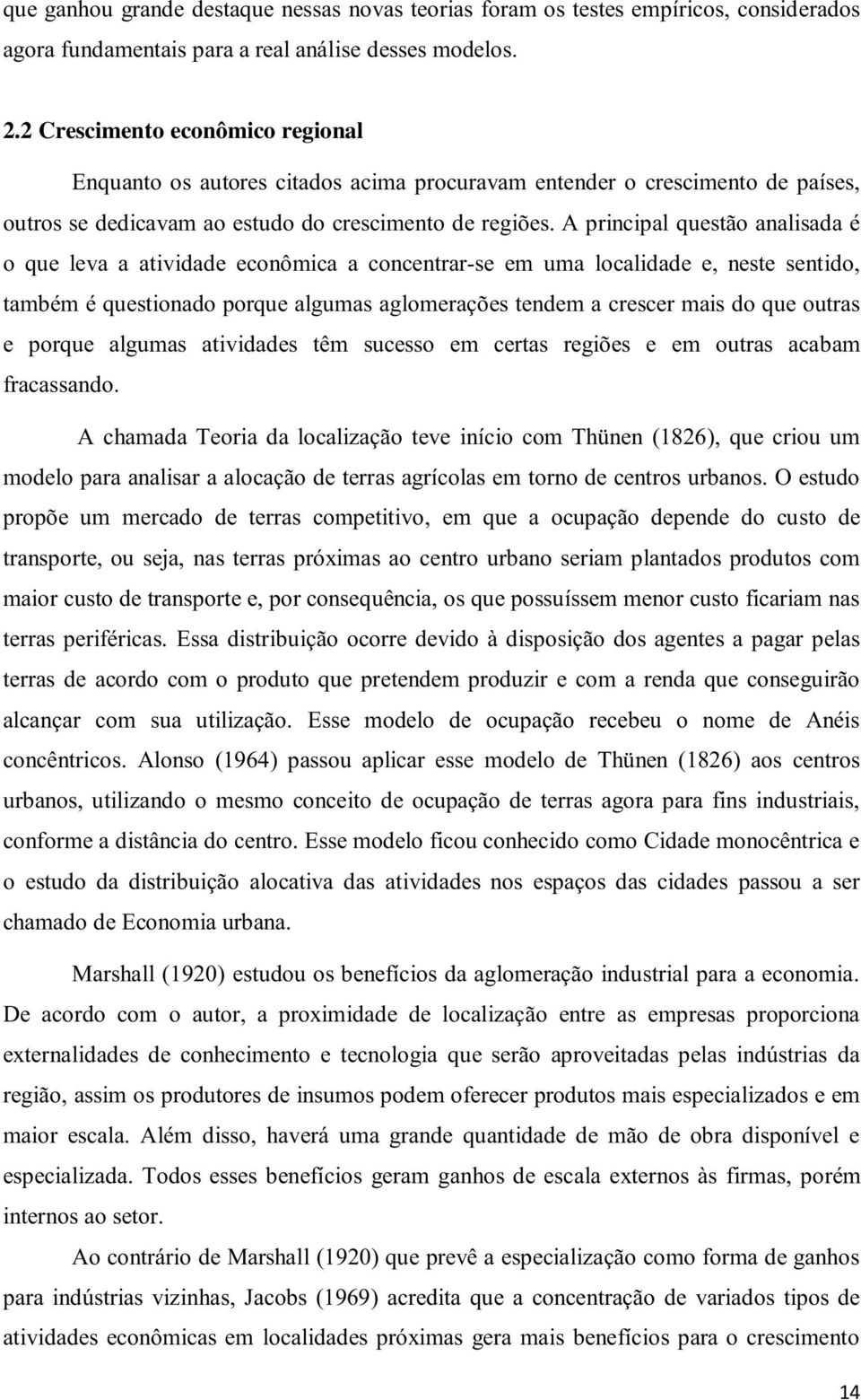 A principal questão analisada é o que leva a atividade econômica a concentrar-se em uma localidade e, neste sentido, também é questionado porque algumas aglomerações tendem a crescer mais do que