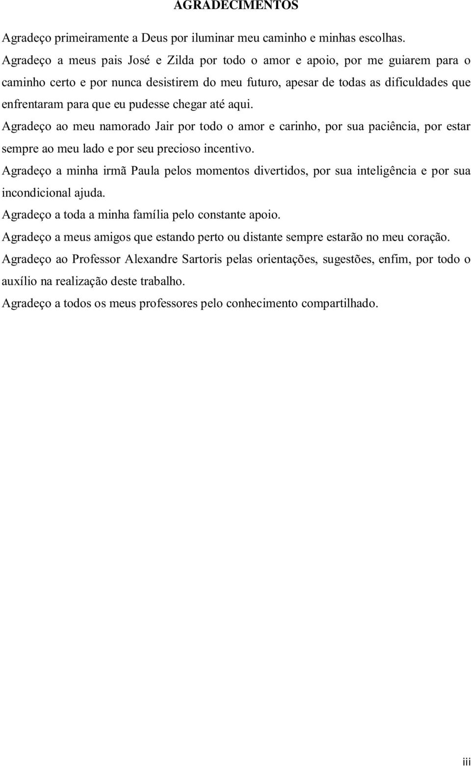 pudesse chegar até aqui. Agradeço ao meu namorado Jair por todo o amor e carinho, por sua paciência, por estar sempre ao meu lado e por seu precioso incentivo.