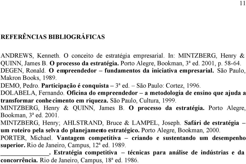 Oficina do empreendedor a metodologia de ensino que ajuda a transformar conhecimento em riqueza. São Paulo, Cultura, 1999. MINTZBERG, Henry & QUINN, James B. O processo da estratégia.