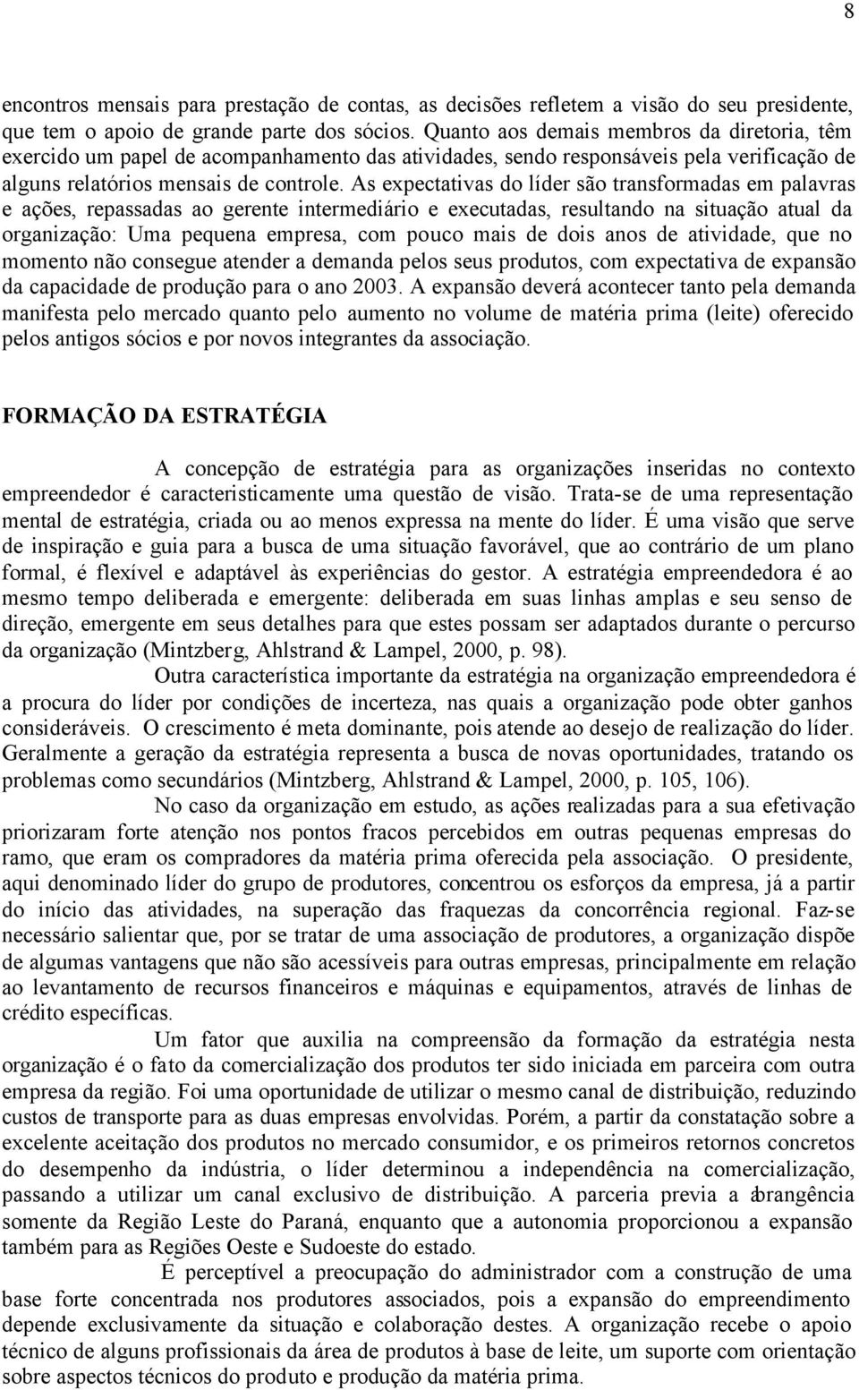 As expectativas do líder são transformadas em palavras e ações, repassadas ao gerente intermediário e executadas, resultando na situação atual da organização: Uma pequena empresa, com pouco mais de