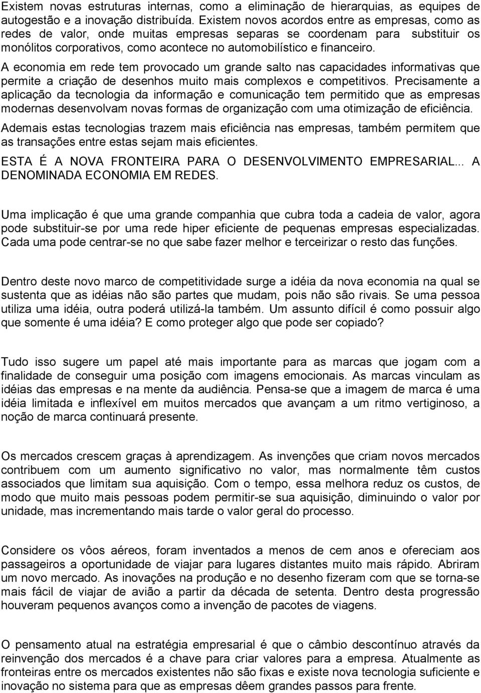 A economia em rede tem provocado um grande salto nas capacidades informativas que permite a criação de desenhos muito mais complexos e competitivos.