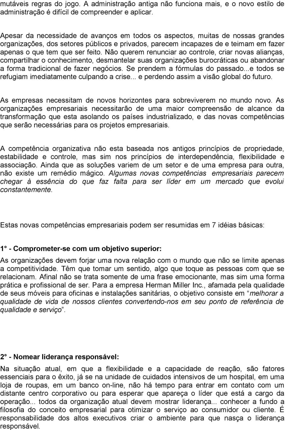 Não querem renunciar ao controle, criar novas alianças, compartilhar o conhecimento, desmantelar suas organizações burocráticas ou abandonar a forma tradicional de fazer negócios.