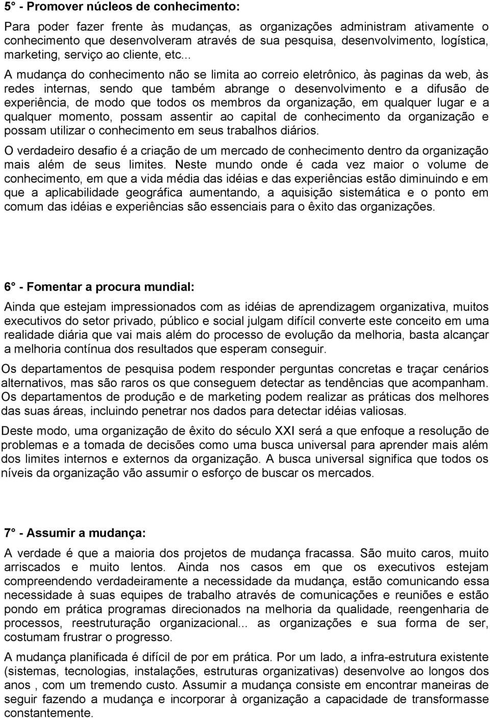 .. A mudança do conhecimento não se limita ao correio eletrônico, às paginas da web, às redes internas, sendo que também abrange o desenvolvimento e a difusão de experiência, de modo que todos os