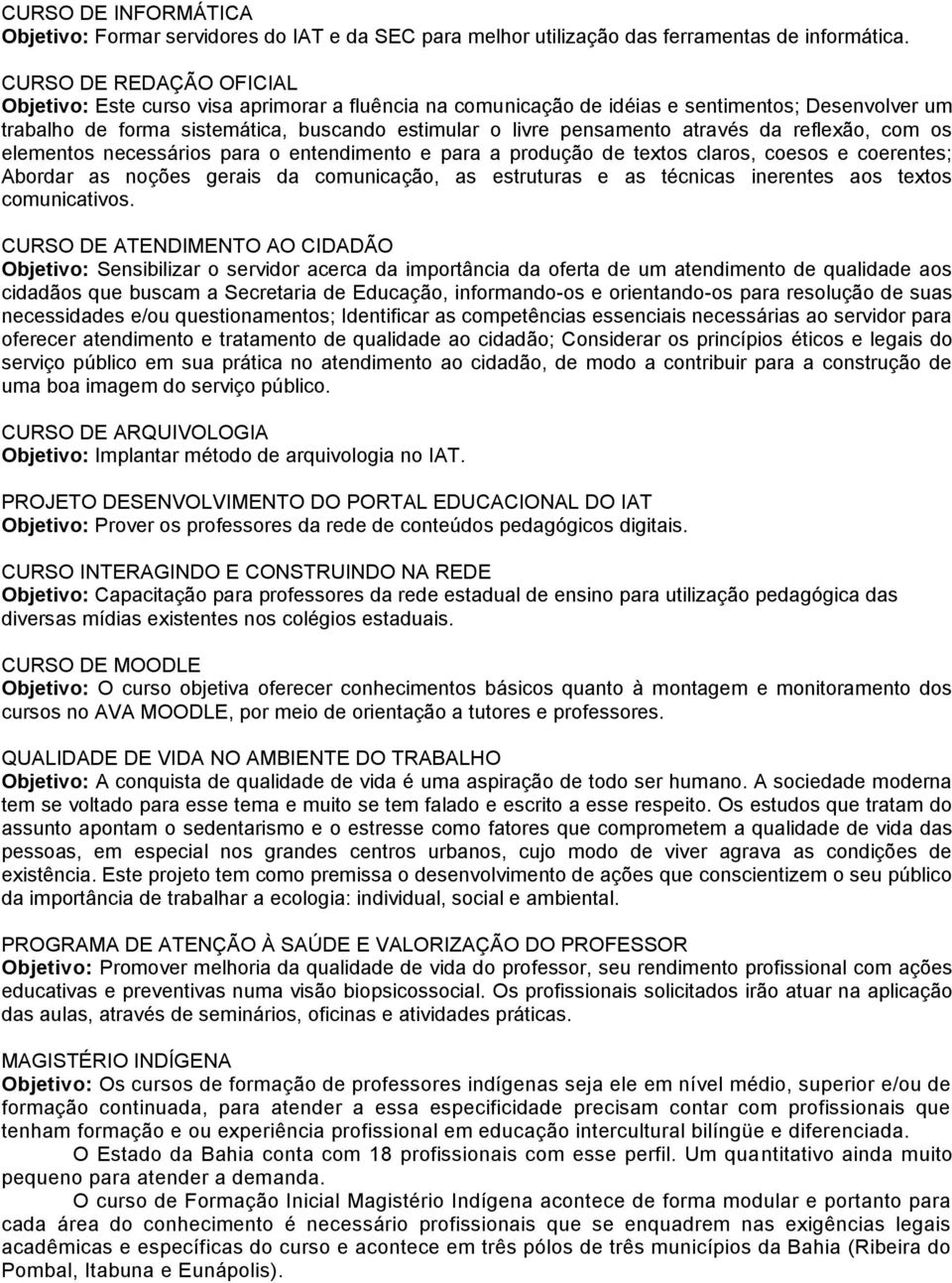 através da reflexão, com os elementos necessários para o entendimento e para a produção de textos claros, coesos e coerentes; Abordar as noções gerais da comunicação, as estruturas e as técnicas