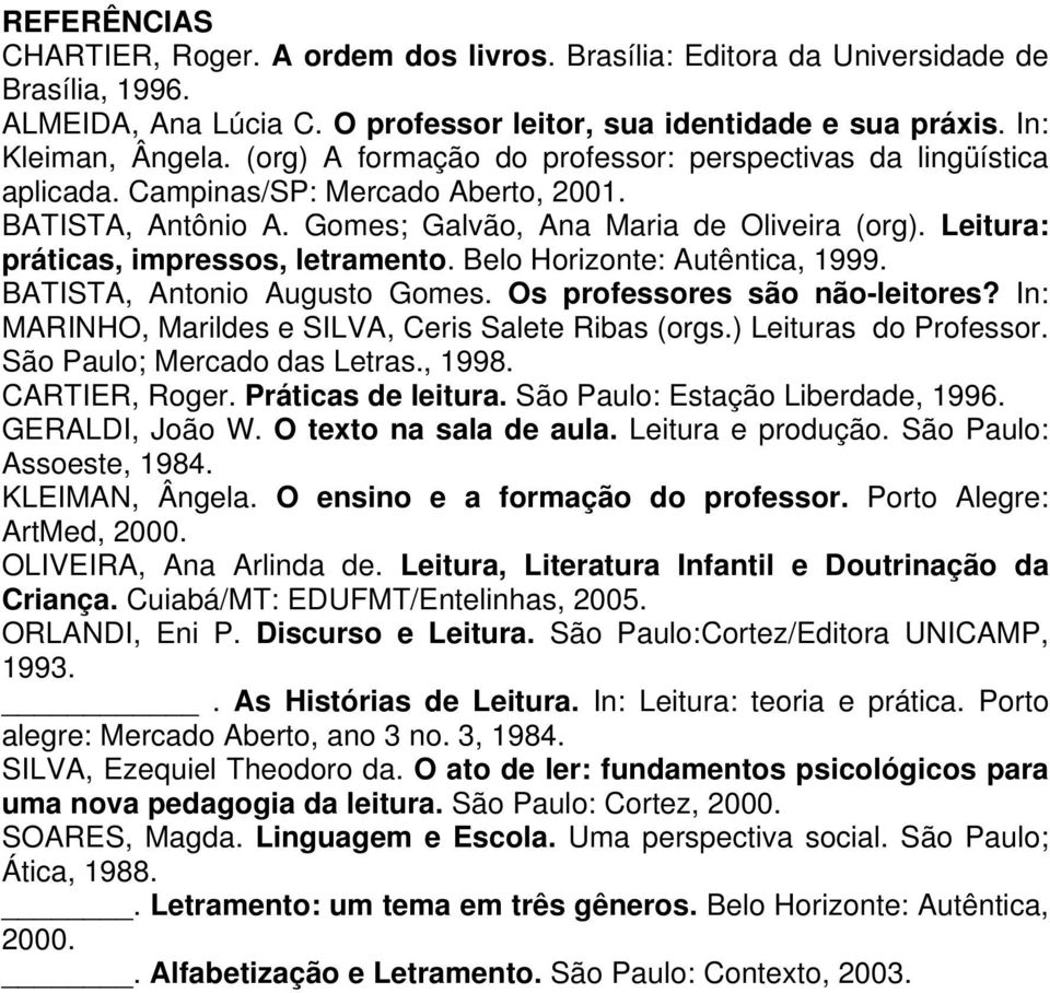 Leitura: práticas, impressos, letramento. Belo Horizonte: Autêntica, 1999. BATISTA, Antonio Augusto Gomes. Os professores são não-leitores? In: MARINHO, Marildes e SILVA, Ceris Salete Ribas (orgs.