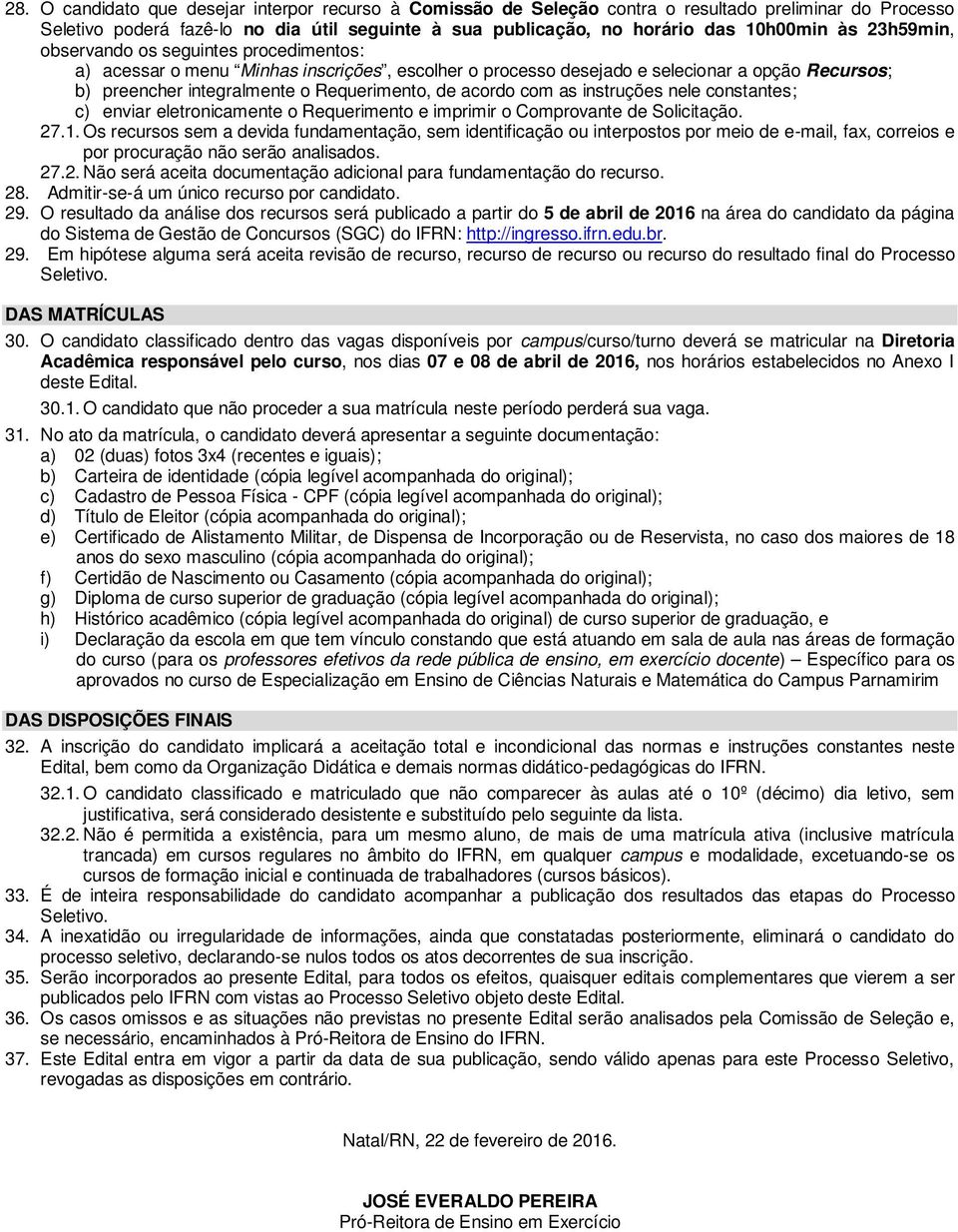 com as instruções nele constantes; c) enviar eletronicamente o Requerimento e imprimir o Comprovante de Solicitação. 27.1.