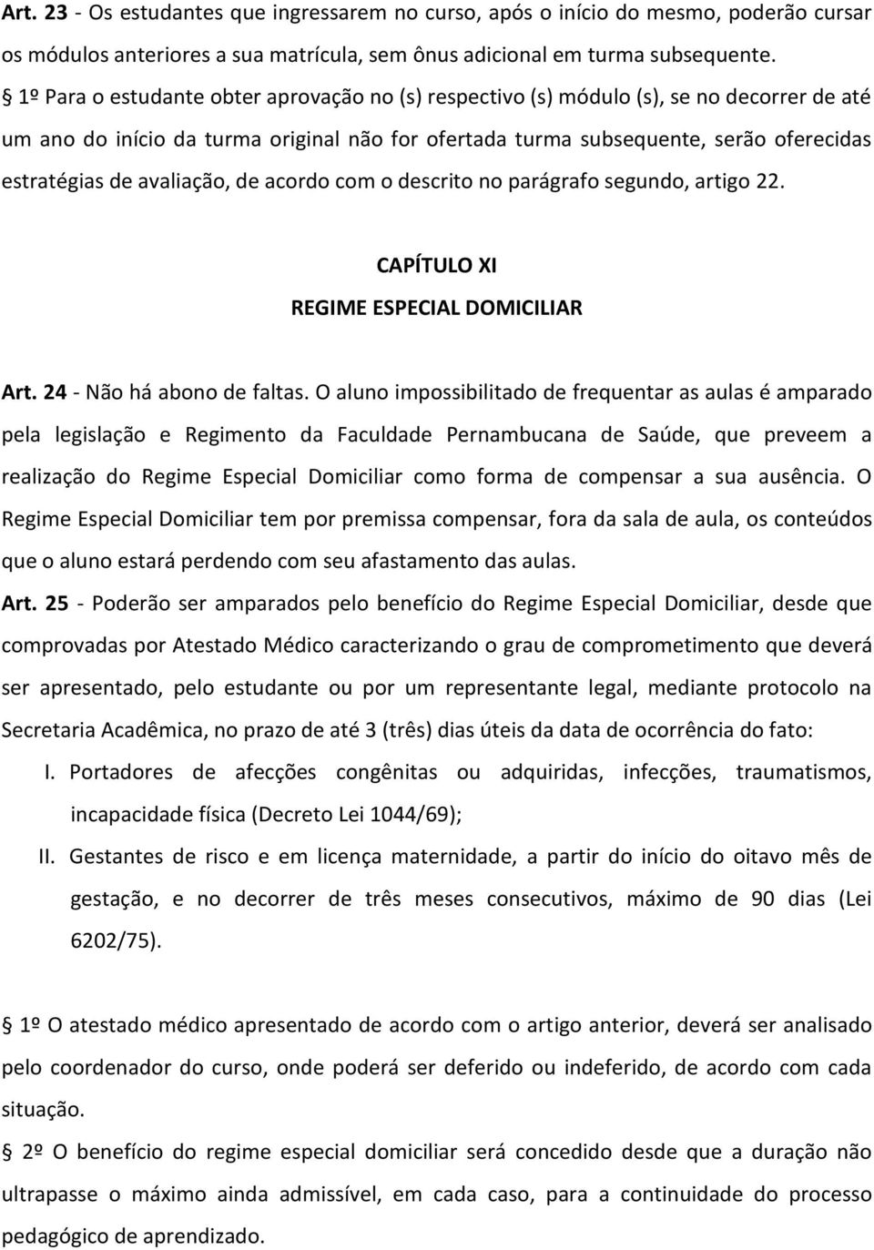avaliação, de acordo com o descrito no parágrafo segundo, artigo 22. CAPÍTULO XI REGIME ESPECIAL DOMICILIAR Art. 24 - Não há abono de faltas.