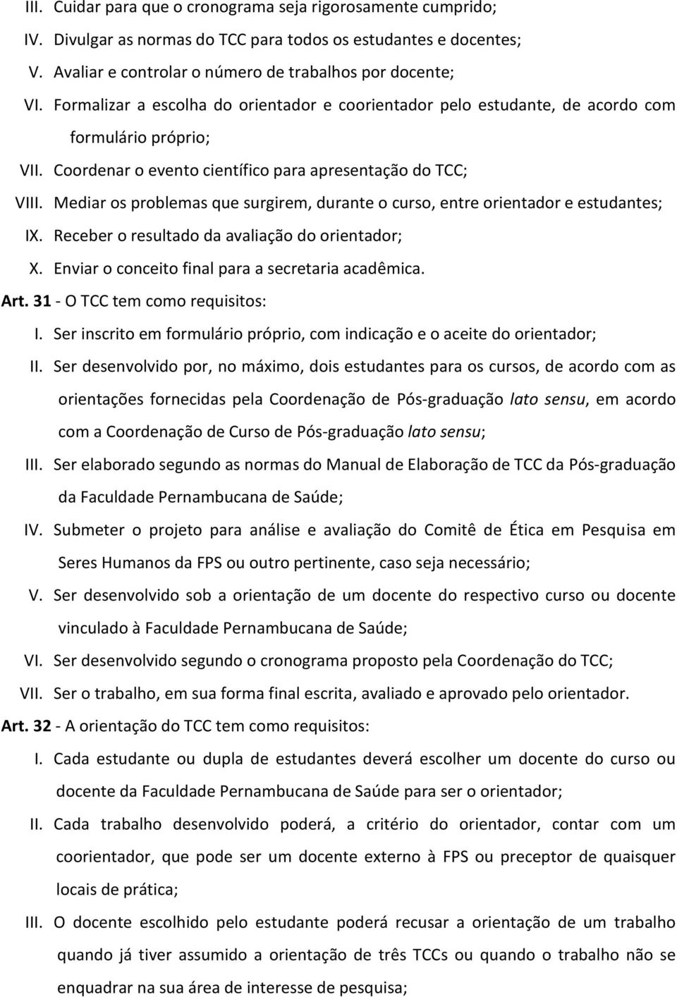 Mediar os problemas que surgirem, durante o curso, entre orientador e estudantes; IX. Receber o resultado da avaliação do orientador; X. Enviar o conceito final para a secretaria acadêmica. Art.