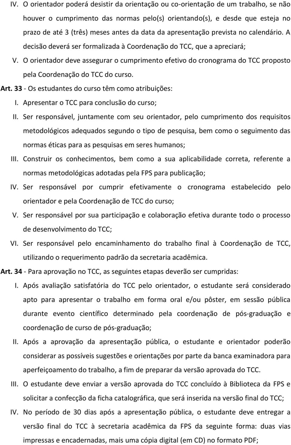 O orientador deve assegurar o cumprimento efetivo do cronograma do TCC proposto pela Coordenação do TCC do curso. Art. 33 - Os estudantes do curso têm como atribuições: I.